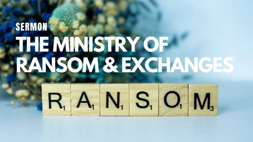 The Ministry of Ranson amd Exchange sermon