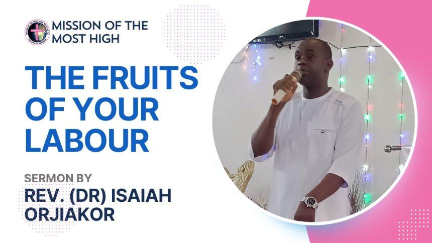 The Fruits Of Your Labour Sermon Rev Dr Isaiah Orjiakor